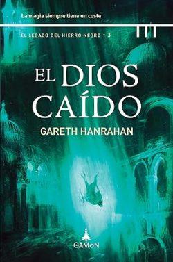 El  dios  caído  (El  legado  del  hierro  negro  3)  |  Gareth  Hanrahan