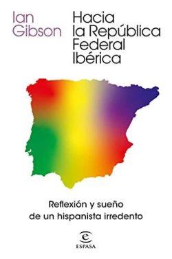 Hacia  la  República  Federal  Ibérica  |  Ian  Gibson