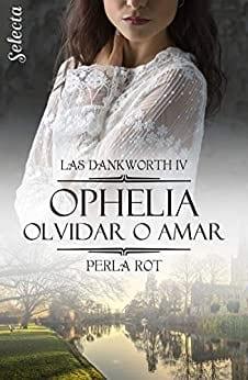 Ophelia.  Olvidar  o  amar  (Las  Dankworth  4)  |  Perla  Rot