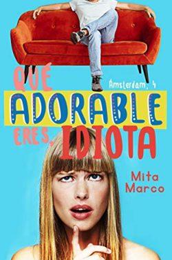 Qué  adorable  eres,  idiota  (Serie  Ámsterdam  4)  |  Mita  Marco