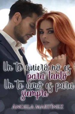 Un  te  quiero,  no  es  para  tanto.  Un  te  amo,  es  para  siempre  |  Ángela  Martínez